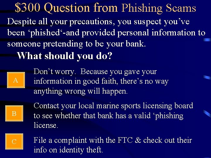 $300 Question from Phishing Scams Despite all your precautions, you suspect you’ve been ‘phished‘-and