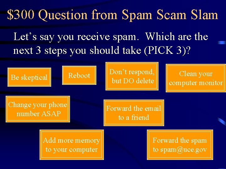 $300 Question from Spam Scam Slam Let’s say you receive spam. Which are the