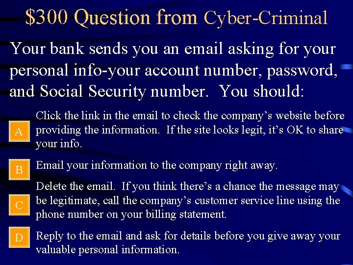 $300 Question from Cyber-Criminal Your bank sends you an email asking for your personal