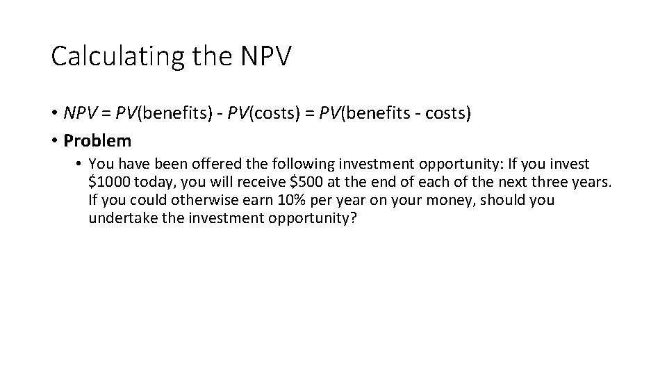 Calculating the NPV • NPV = PV(benefits) - PV(costs) = PV(benefits - costs) •