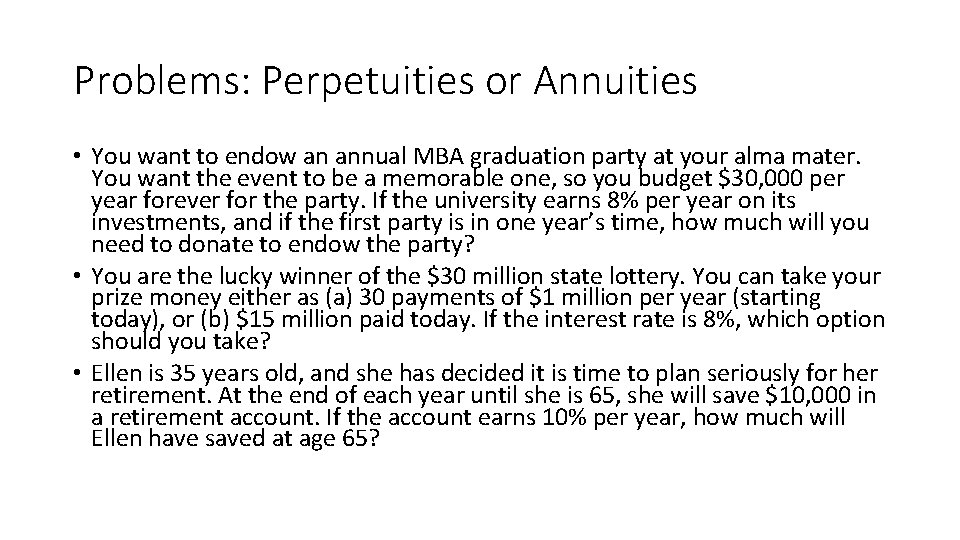 Problems: Perpetuities or Annuities • You want to endow an annual MBA graduation party