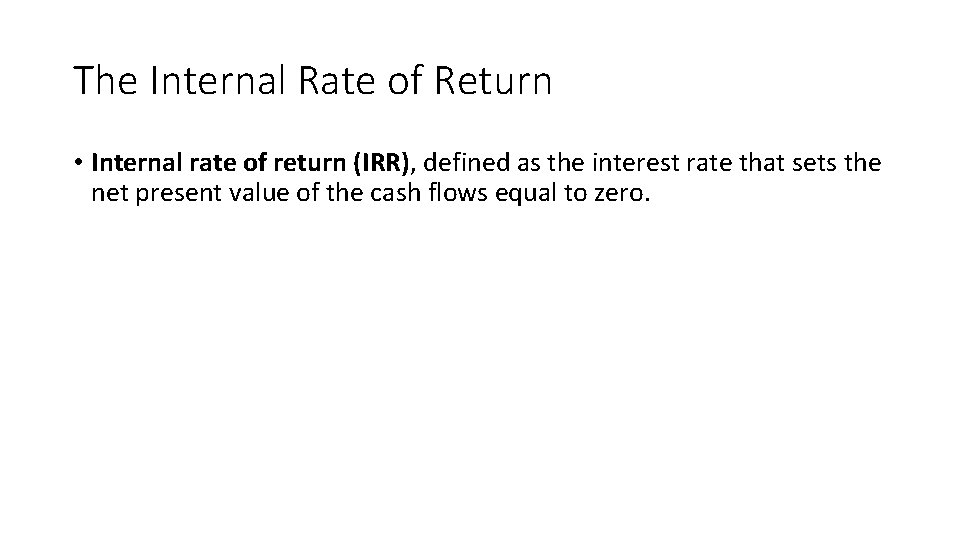 The Internal Rate of Return • Internal rate of return (IRR), defined as the