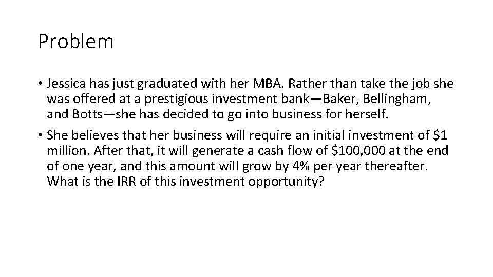 Problem • Jessica has just graduated with her MBA. Rather than take the job