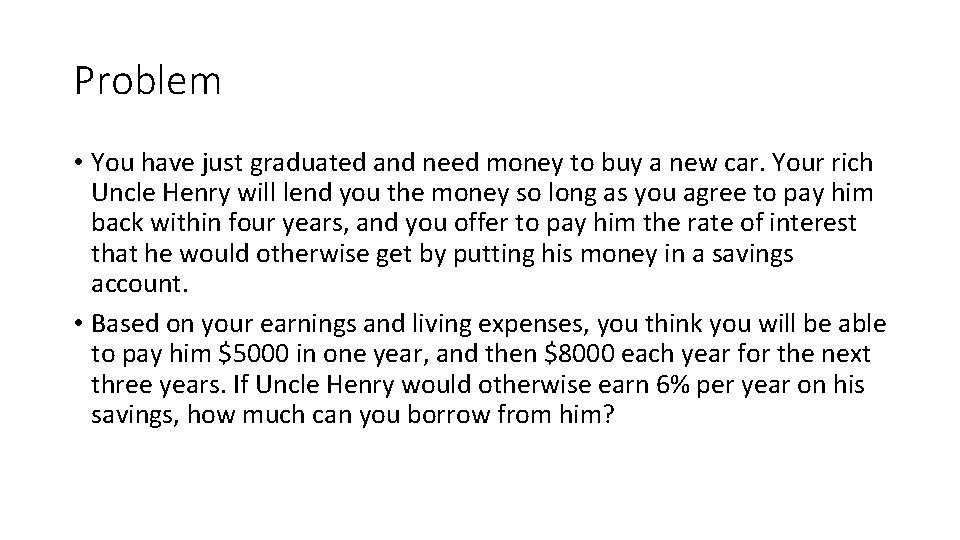 Problem • You have just graduated and need money to buy a new car.