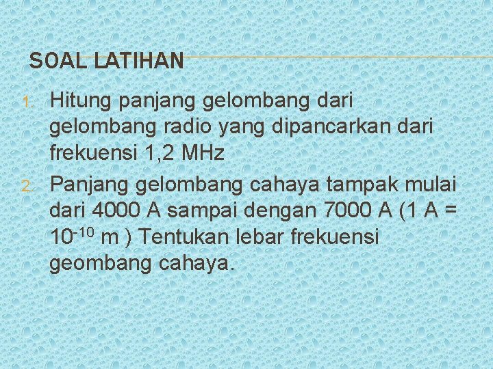 SOAL LATIHAN 1. 2. Hitung panjang gelombang dari gelombang radio yang dipancarkan dari frekuensi