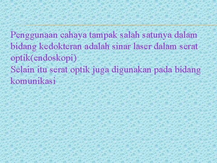 Penggunaan cahaya tampak salah satunya dalam bidang kedokteran adalah sinar laser dalam serat optik(endoskopi)