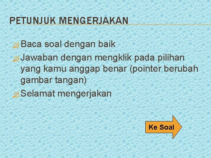PETUNJUK MENGERJAKAN Baca soal dengan baik Jawaban dengan mengklik pada pilihan yang kamu anggap