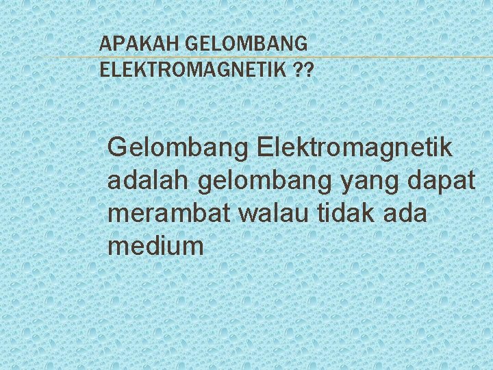 APAKAH GELOMBANG ELEKTROMAGNETIK ? ? Gelombang Elektromagnetik adalah gelombang yang dapat merambat walau tidak