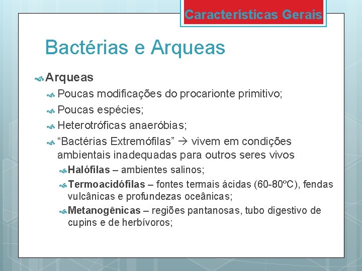 Características Gerais Bactérias e Arqueas Poucas modificações do procarionte primitivo; Poucas espécies; Heterotróficas anaeróbias;