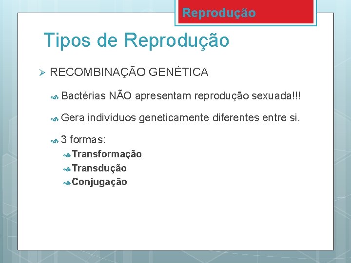 Reprodução Tipos de Reprodução Ø RECOMBINAÇÃO GENÉTICA Bactérias Gera 3 NÃO apresentam reprodução sexuada!!!