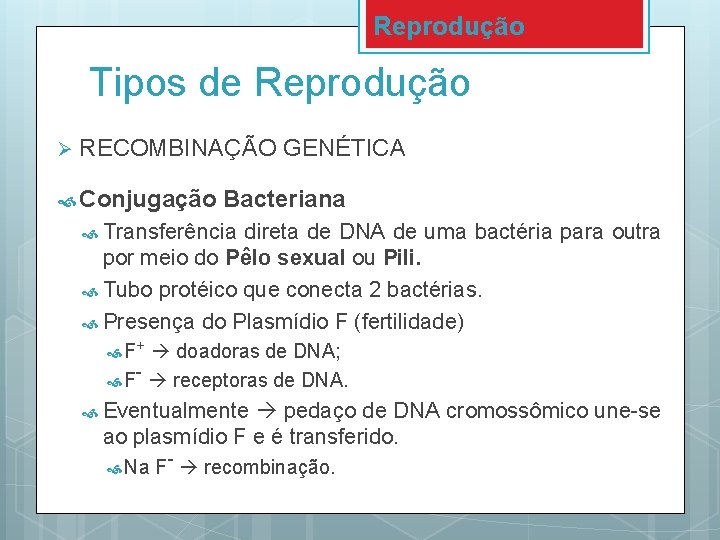 Reprodução Tipos de Reprodução Ø RECOMBINAÇÃO GENÉTICA Conjugação Bacteriana Transferência direta de DNA de