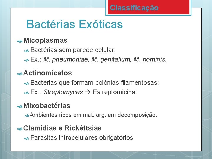 Classificação Bactérias Exóticas Micoplasmas Bactérias sem parede celular; Ex. : M. pneumoniae, M. genitalium,