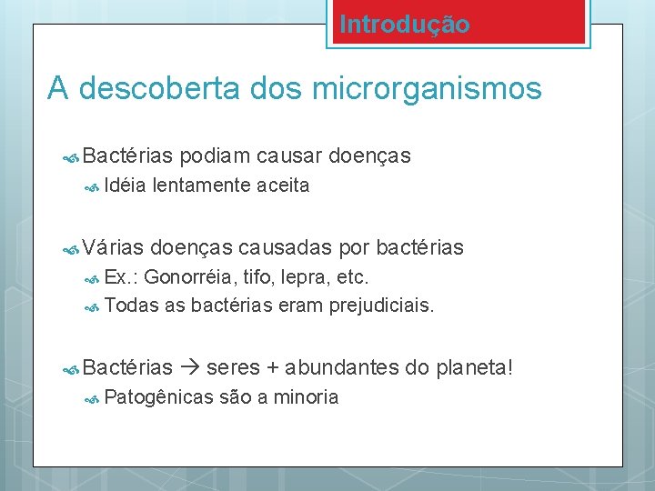 Introdução A descoberta dos microrganismos Bactérias Idéia Várias podiam causar doenças lentamente aceita doenças