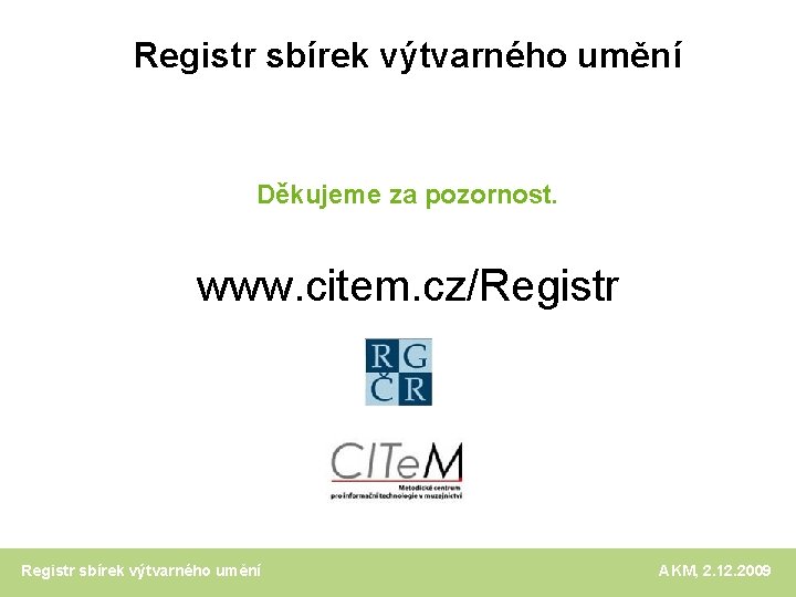 Registr sbírek výtvarného umění Děkujeme za pozornost. www. citem. cz/Registr sbírek výtvarného umění AKM,