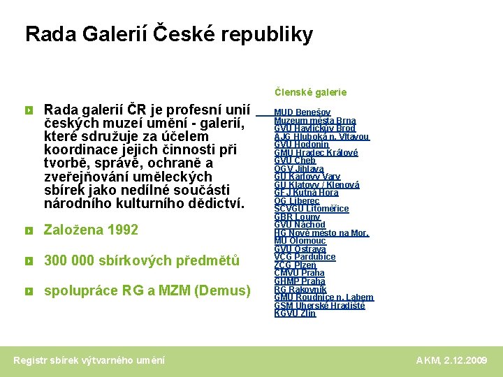 Rada Galerií České republiky Členské galerie Rada galerií ČR je profesní unií českých muzeí