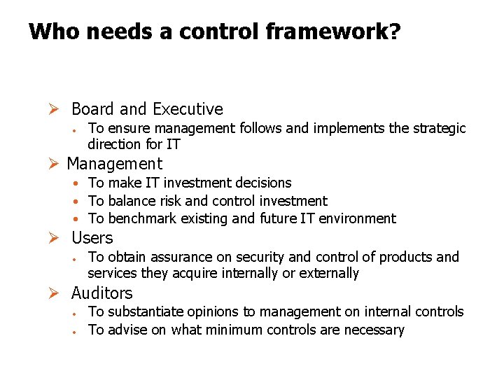 Who needs a control framework? Ø Board and Executive • To ensure management follows