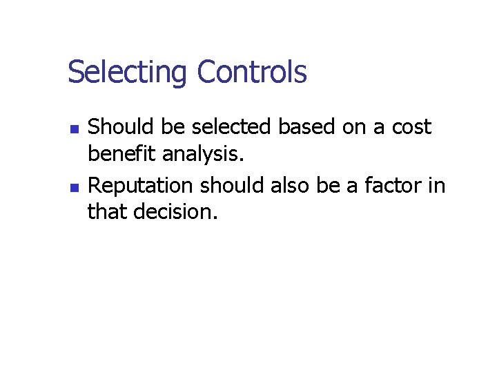 Selecting Controls n n Should be selected based on a cost benefit analysis. Reputation