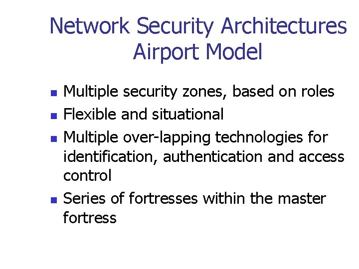 Network Security Architectures Airport Model n n Multiple security zones, based on roles Flexible