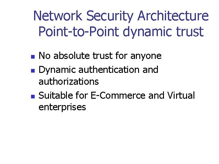 Network Security Architecture Point-to-Point dynamic trust n n n No absolute trust for anyone
