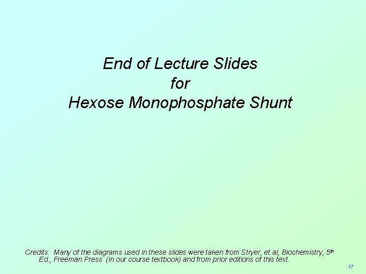 End of Lecture Slides for Hexose Monophosphate Shunt Credits: Many of the diagrams used