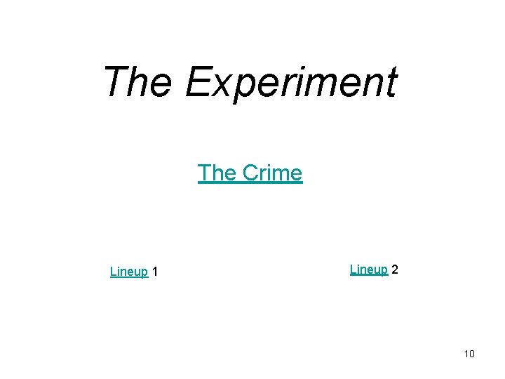 The Experiment The Crime Lineup 1 Lineup 2 10 