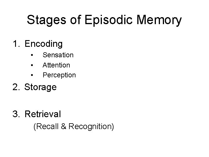 Stages of Episodic Memory 1. Encoding • • • Sensation Attention Perception 2. Storage