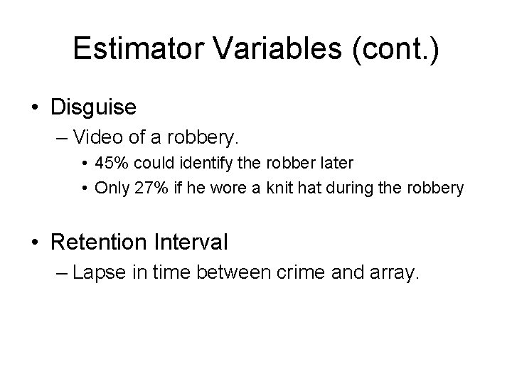 Estimator Variables (cont. ) • Disguise – Video of a robbery. • 45% could
