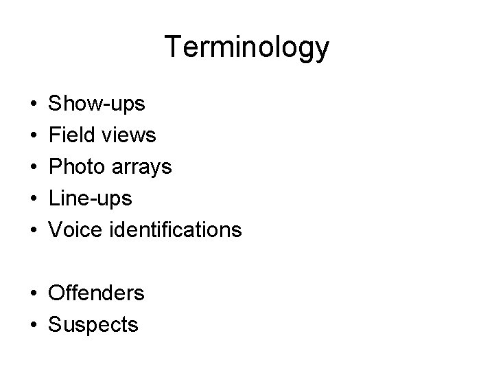 Terminology • • • Show-ups Field views Photo arrays Line-ups Voice identifications • Offenders