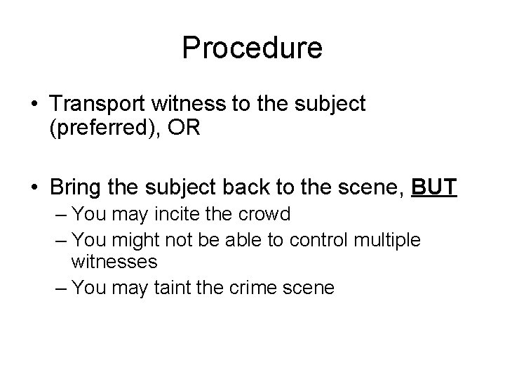 Procedure • Transport witness to the subject (preferred), OR • Bring the subject back