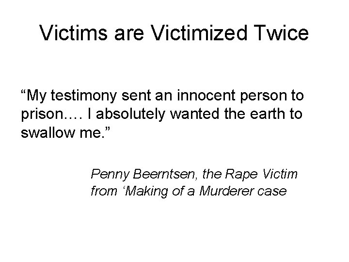 Victims are Victimized Twice “My testimony sent an innocent person to prison…. I absolutely