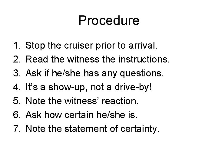 Procedure 1. 2. 3. 4. 5. 6. 7. Stop the cruiser prior to arrival.