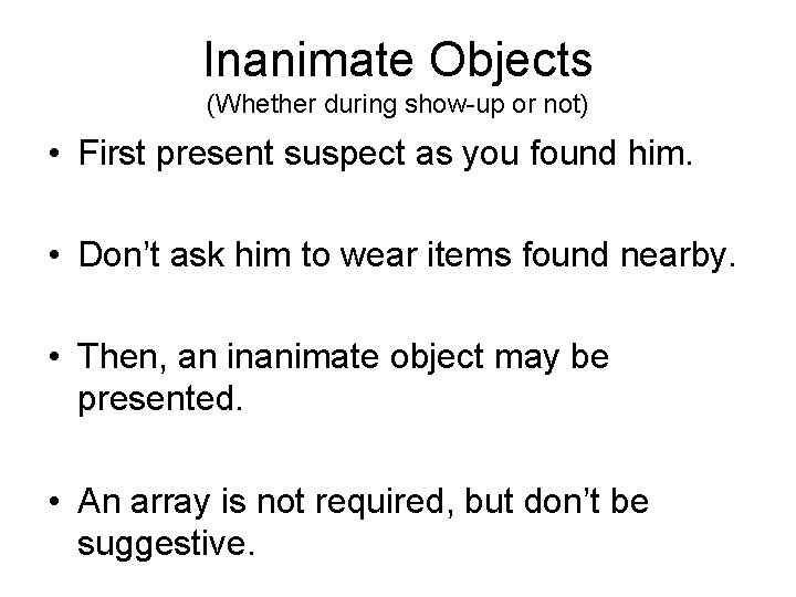 Inanimate Objects (Whether during show-up or not) • First present suspect as you found
