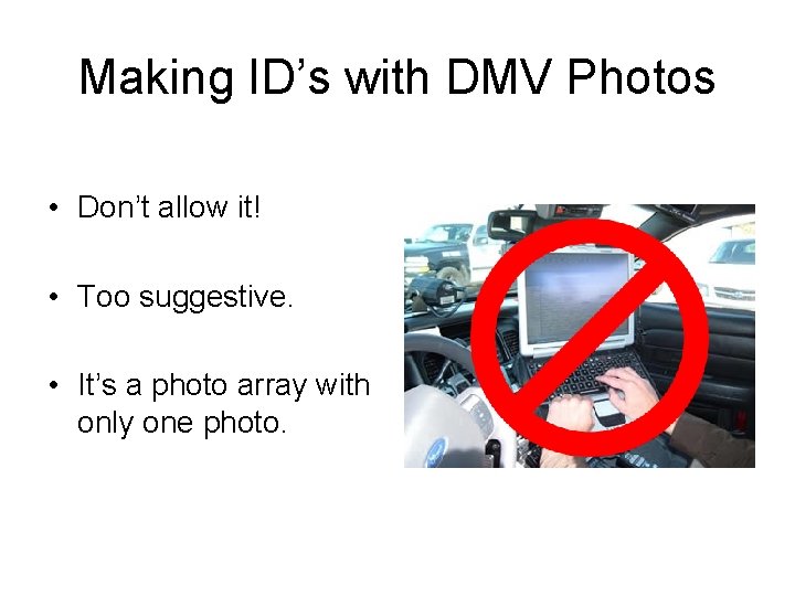 Making ID’s with DMV Photos • Don’t allow it! • Too suggestive. • It’s