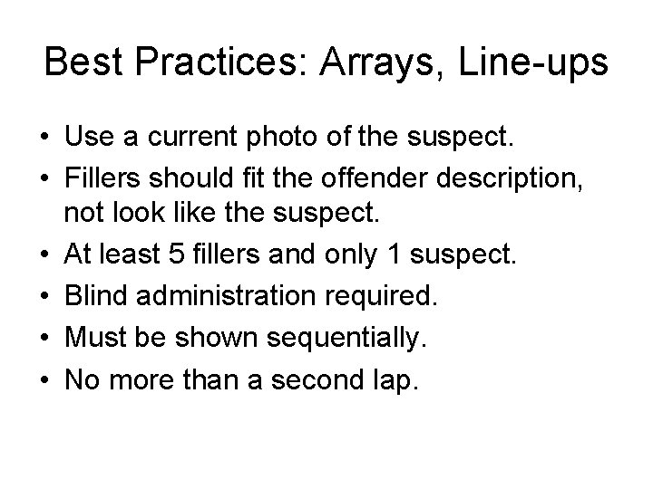 Best Practices: Arrays, Line-ups • Use a current photo of the suspect. • Fillers
