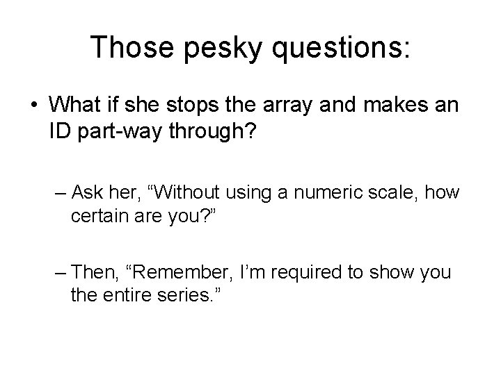 Those pesky questions: • What if she stops the array and makes an ID