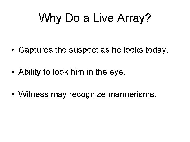 Why Do a Live Array? • Captures the suspect as he looks today. •