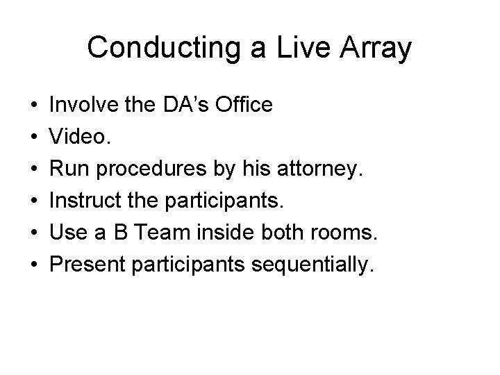 Conducting a Live Array • • • Involve the DA’s Office Video. Run procedures