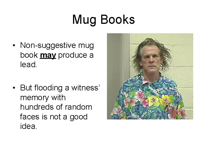 Mug Books • Non-suggestive mug book may produce a lead. • But flooding a