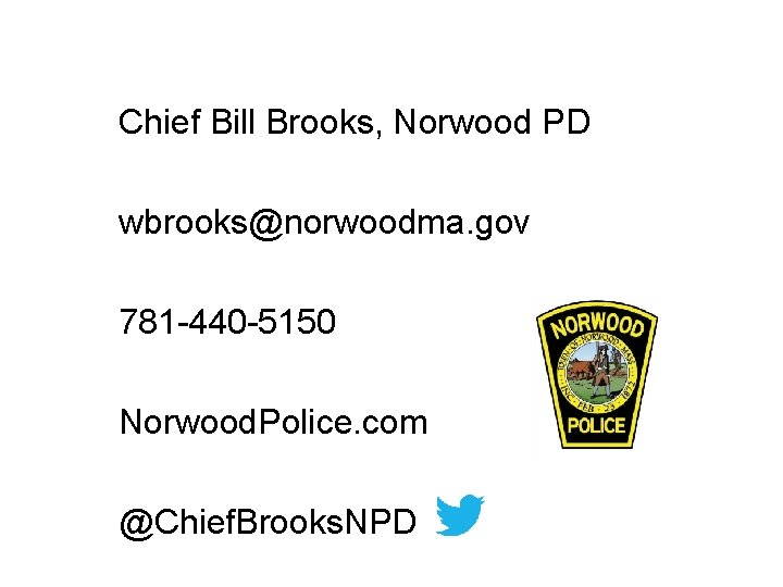 Chief Bill Brooks, Norwood PD wbrooks@norwoodma. gov 781 -440 -5150 Norwood. Police. com @Chief.