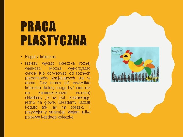 PRACA PLASTYCZNA • Kogut z kółeczek. • Należy wyciąć kółeczka różnej wielkości. Można wykorzystać