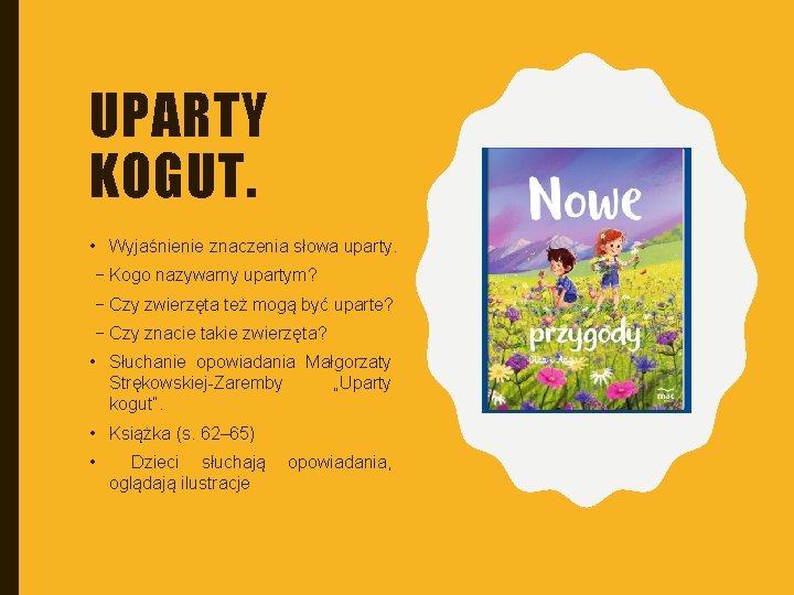 UPARTY KOGUT. • Wyjaśnienie znaczenia słowa uparty. − Kogo nazywamy upartym? − Czy zwierzęta