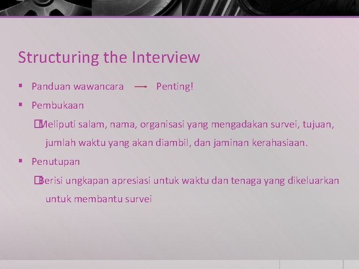 Structuring the Interview § Panduan wawancara Penting! § Pembukaan �Meliputi salam, nama, organisasi yang