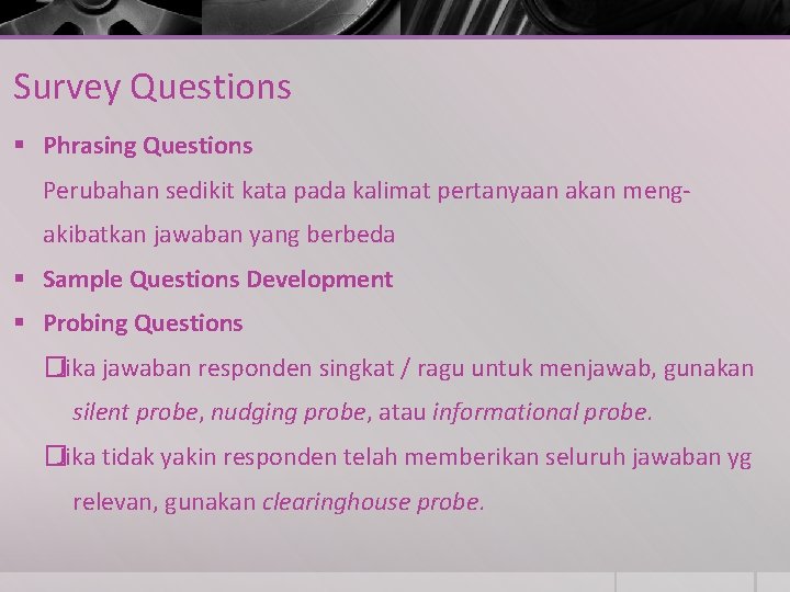 Survey Questions § Phrasing Questions Perubahan sedikit kata pada kalimat pertanyaan akan mengakibatkan jawaban