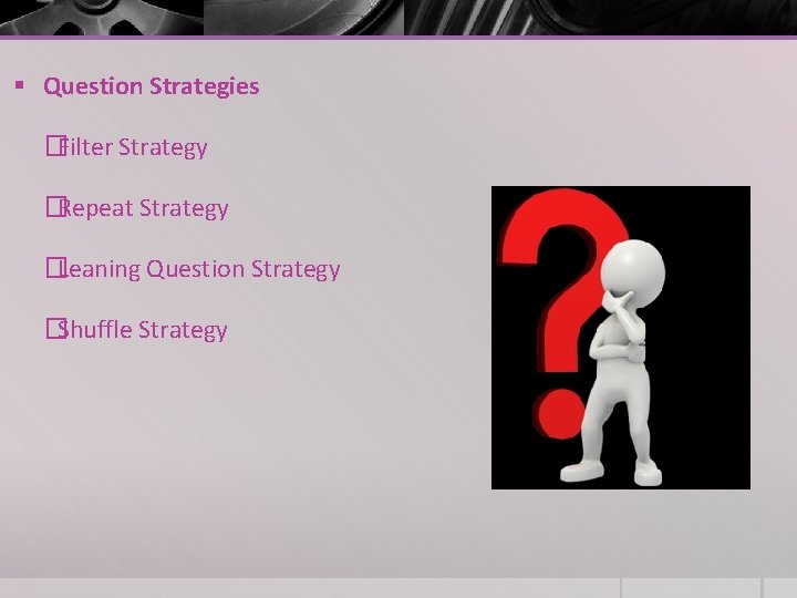 § Question Strategies �Filter Strategy �Repeat Strategy �Leaning Question Strategy �Shuffle Strategy 