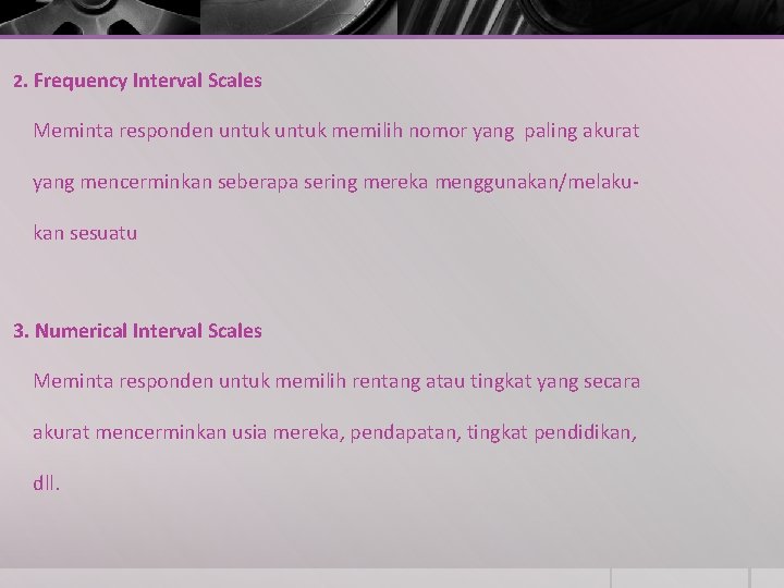 2. Frequency Interval Scales Meminta responden untuk memilih nomor yang paling akurat yang mencerminkan