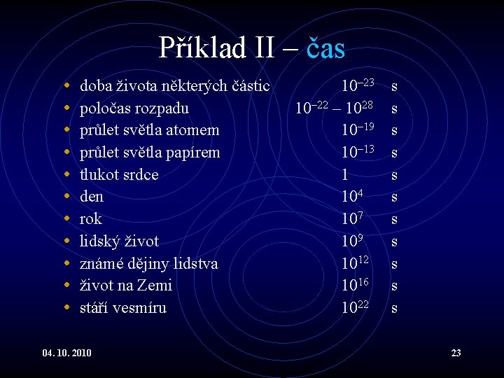 Příklad II – čas • • • doba života některých částic poločas rozpadu průlet