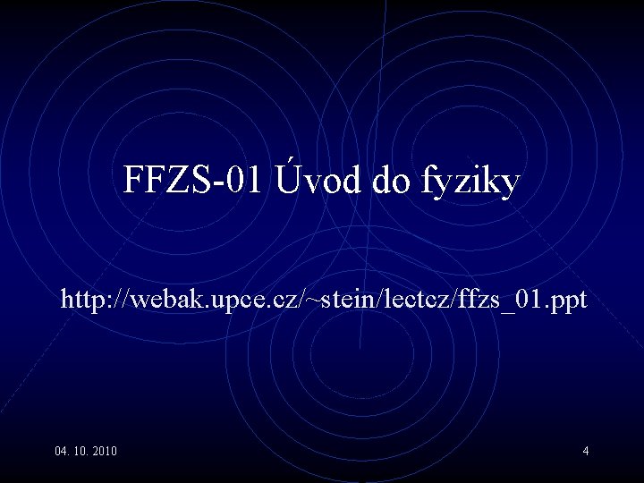 FFZS-01 Úvod do fyziky http: //webak. upce. cz/~stein/lectcz/ffzs_01. ppt 04. 10. 2010 4 