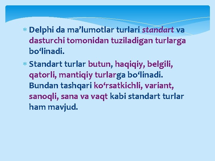  Delphi da ma’lumotlar turlari standart va dasturchi tomonidan tuziladigan turlarga bo‘linadi. Standart turlar