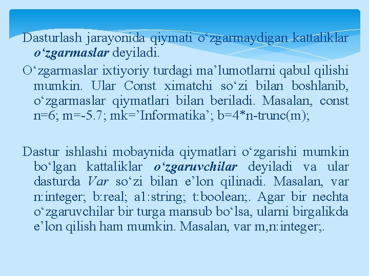 Dasturlash jarayonida qiymati o‘zgarmaydigan kattaliklar o‘zgarmaslar deyiladi. O‘zgarmaslar ixtiyoriy turdagi ma’lumotlarni qabul qilishi mumkin.