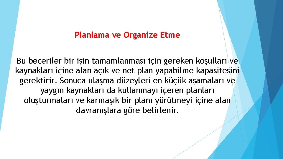 Planlama ve Organize Etme Bu beceriler bir işin tamamlanması için gereken koşulları ve kaynakları